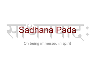 Sadhana Pada
On being immersed in spirit
 