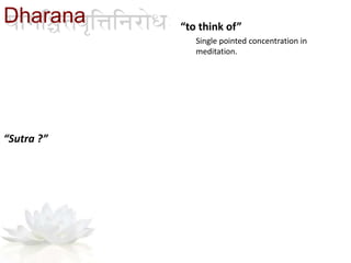 “to think of”
Single pointed concentration in
meditation.
“Sutra ?”
Dharana
 
