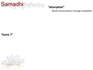“absorption”
Blissful transcendence through meditation
“Sutra ?”
Samadhi
 