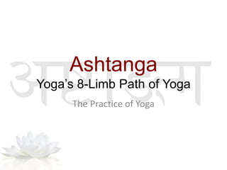 Ashtanga
Yoga’s 8-Limb Path of Yoga
The Practice of Yoga
 