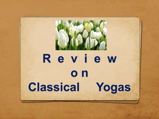 R e v i e w
       on
Classical Yogas
 