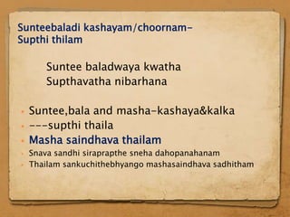 Sunteebaladi kashayam/choornam-
Supthi thilam

       Suntee baladwaya kwatha
       Supthavatha nibarhana

   Suntee,bala and masha-kashaya&kalka
   ---supthi thaila
   Masha saindhava thailam
   Snava sandhi siraprapthe sneha dahopanahanam
   Thailam sankuchithebhyango mashasaindhava sadhitham
 
