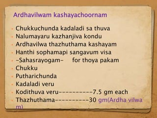 Ardhavilwam kashayachoornam

   Chukkuchunda kadaladi sa thuva
   Nalumayaru kazhanjiva kondu
   Ardhavilwa thazhuthama kashayam
   Hanthi sophamapi sangavum visa
   -Sahasrayogam- for thoya pakam
   Chukku
   Putharichunda
   Kadaladi veru
   Kodithuva veru----------7.5 gm each
   Thazhuthama----------30 gm(Ardha vilwa
    m)
 