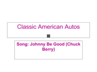 Classic American Autos Song: Johnny Be Good (Chuck Berry) 