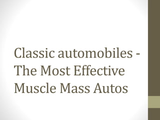 Classic automobiles -
The Most Effective
Muscle Mass Autos
 