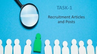 TASK-1
Recruitment Articles
and Posts
 