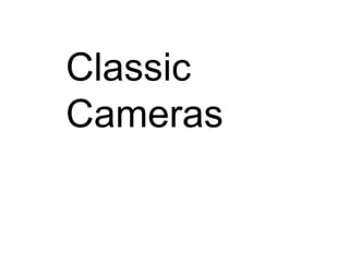Classic 
Cameras 
 