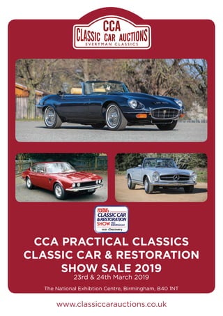 www.classiccarauctions.co.uk
CCA PRACTICAL CLASSICS
CLASSIC CAR & RESTORATION
SHOW SALE 2019
23rd & 24th March 2019
The National Exhibtion Centre, Birmingham, B40 1NT
 
