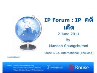 2 June 2011 By  Manoon Changchumni Rouse & Co. International (Thailand) IP Forum : IP   คดีเด็ด 