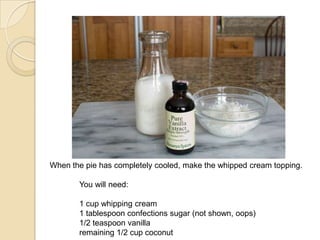When the pie has completely cooled, make the whipped cream topping.
You will need:
1 cup whipping cream
1 tablespoon confections sugar (not shown, oops)
1/2 teaspoon vanilla
remaining 1/2 cup coconut
 