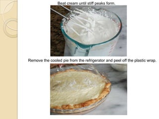 Beat cream until stiff peaks form.
Remove the cooled pie from the refrigerator and peel off the plastic wrap.
 