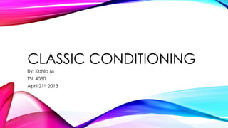 CLASSIC CONDITIONING
By: Kahla M
TSL 4080
April 21st 2013
 