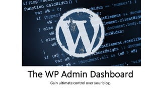 The	WP	Admin	Dashboard
Gain	ultimate	control	over	your	blog.
 
