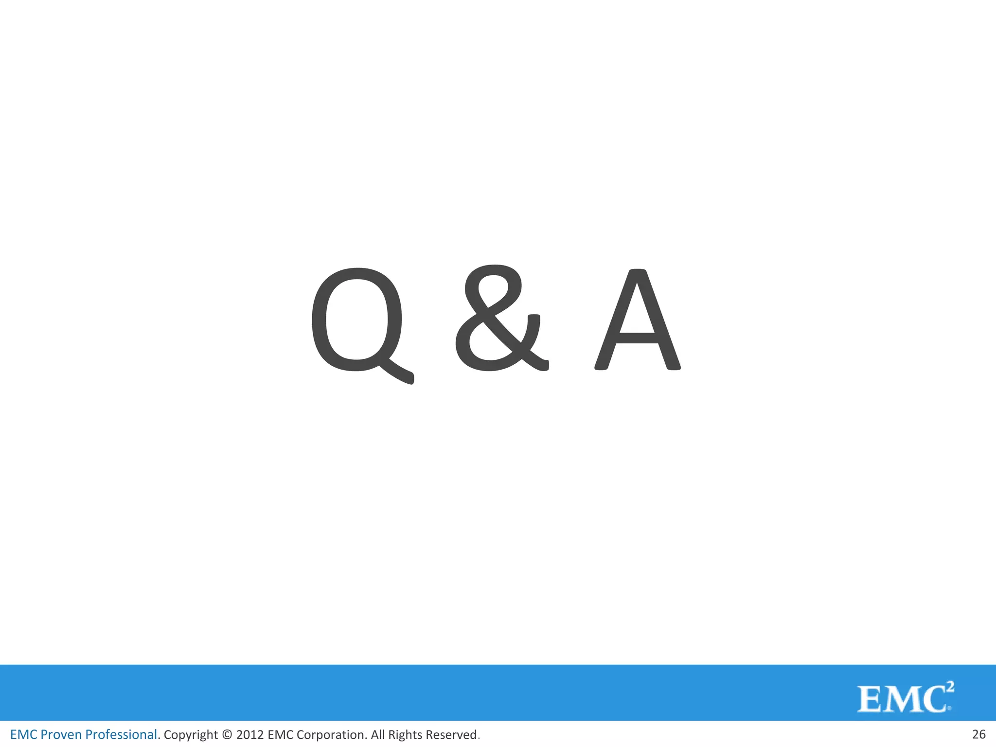 Q&A

EMC Proven Professional. Copyright © 2012 EMC Corporation. All Rights Reserved.   26
 