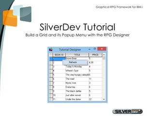 Graphical RPG Framework for IBM i 
SilverDev Tutorial 
Build a Grid and its Popup Menu with the RPG Designer 
 