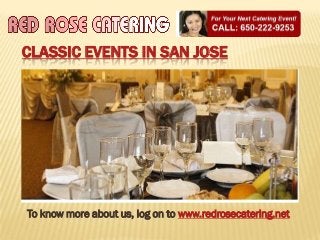 CLASSIC EVENTS IN SAN JOSE

To know more about us, log on to www.redrosecatering.net

 