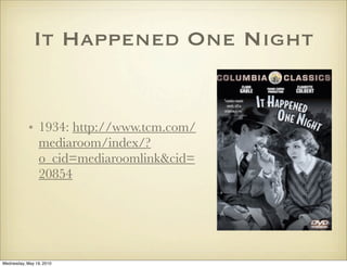 It Happened One Night


            • 1934: http://www.tcm.com/
              mediaroom/index/?
              o_cid=mediaroomlink&cid=
              20854




Wednesday, May 19, 2010
 