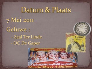 7 Mei 2011
Geluwe :
 - Zaal Ter Linde
 - OC De Gaper
 