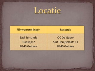 Filmvoorstellingen        Receptie

  Zaal Ter Linde        OC De Gaper
    Tuinwijk 2       Sint Denijsplaats 11
  8940 Geluwe           8940 Geluwe
 