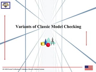 Variants of Classic Model Checking




SW 4920 Formal Verification & Validation of Reactive Software Systems
 