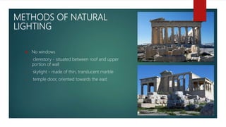 METHODS OF NATURAL
LIGHTING
 No windows
• clerestory - situated between roof and upper
portion of wall
• skylight - made of thin, translucent marble
• temple door, oriented towards the east
 