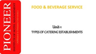 FOOD & BEVERAGE SERVICE
Unit-1
TYPES OF CATERING ESTABLISHMENTS
 