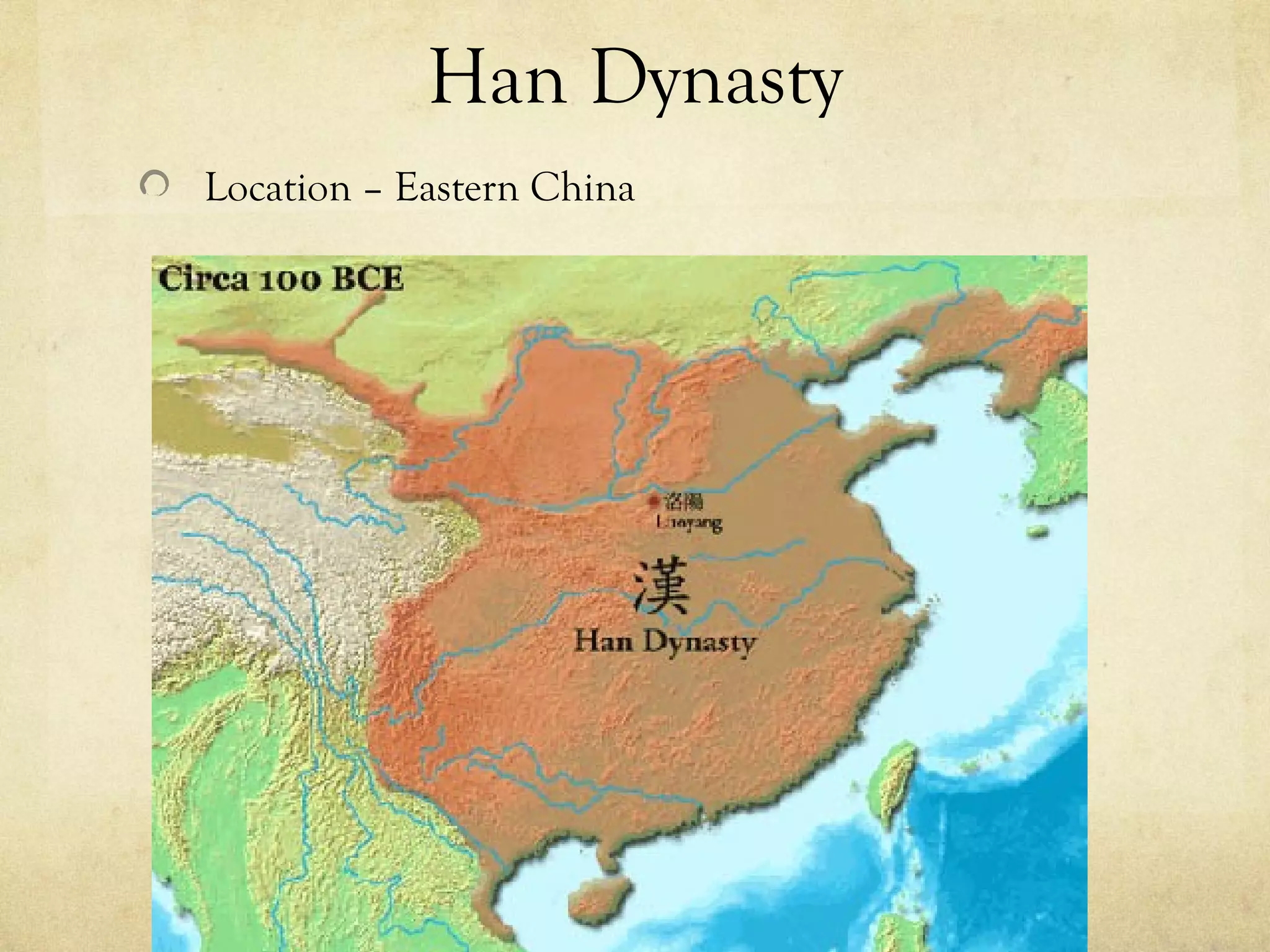 Han Dynasty
Location – Eastern China
 