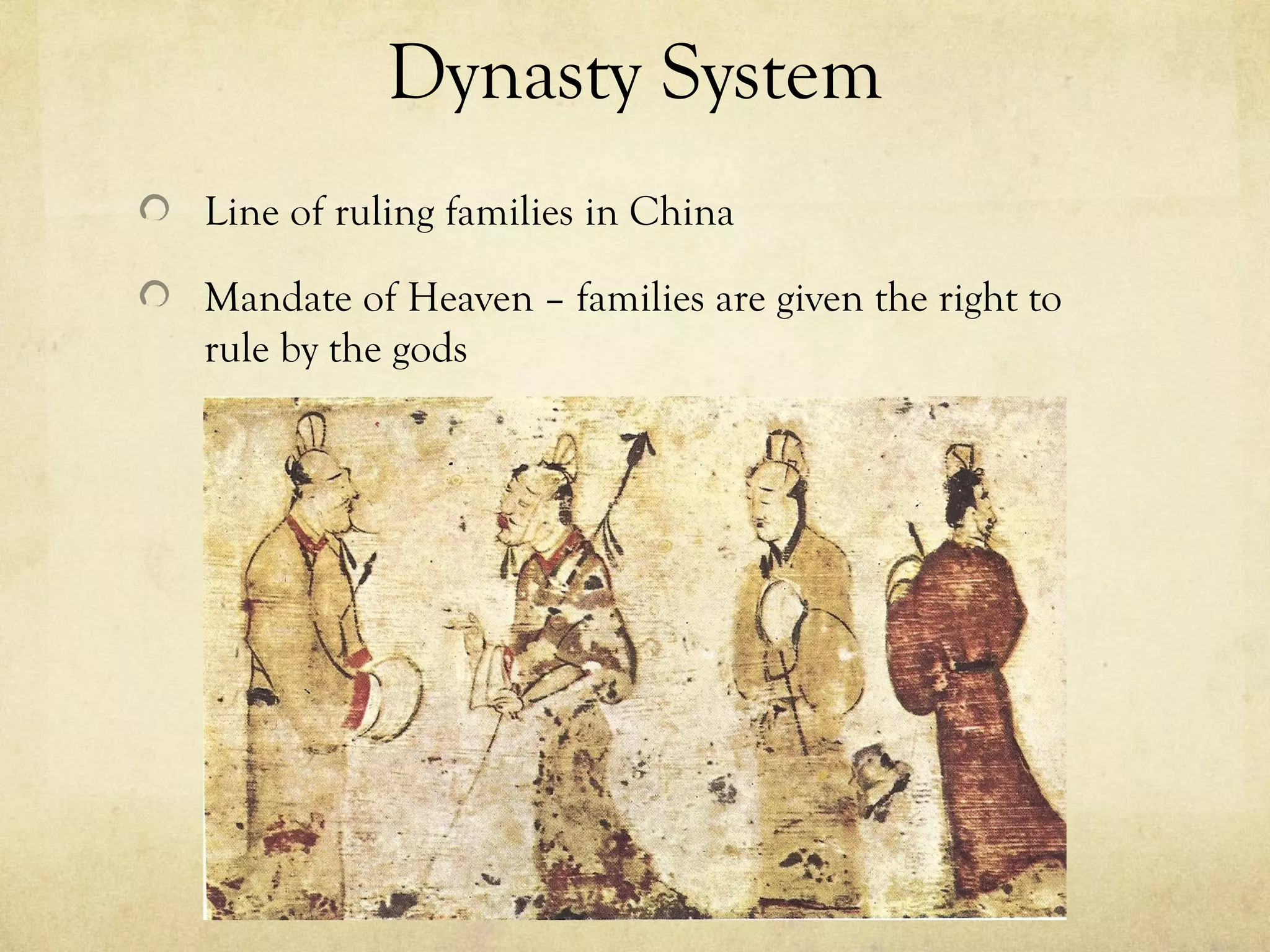 Dynasty System
Line of ruling families in China

Mandate of Heaven – families are given the right to
rule by the gods
 