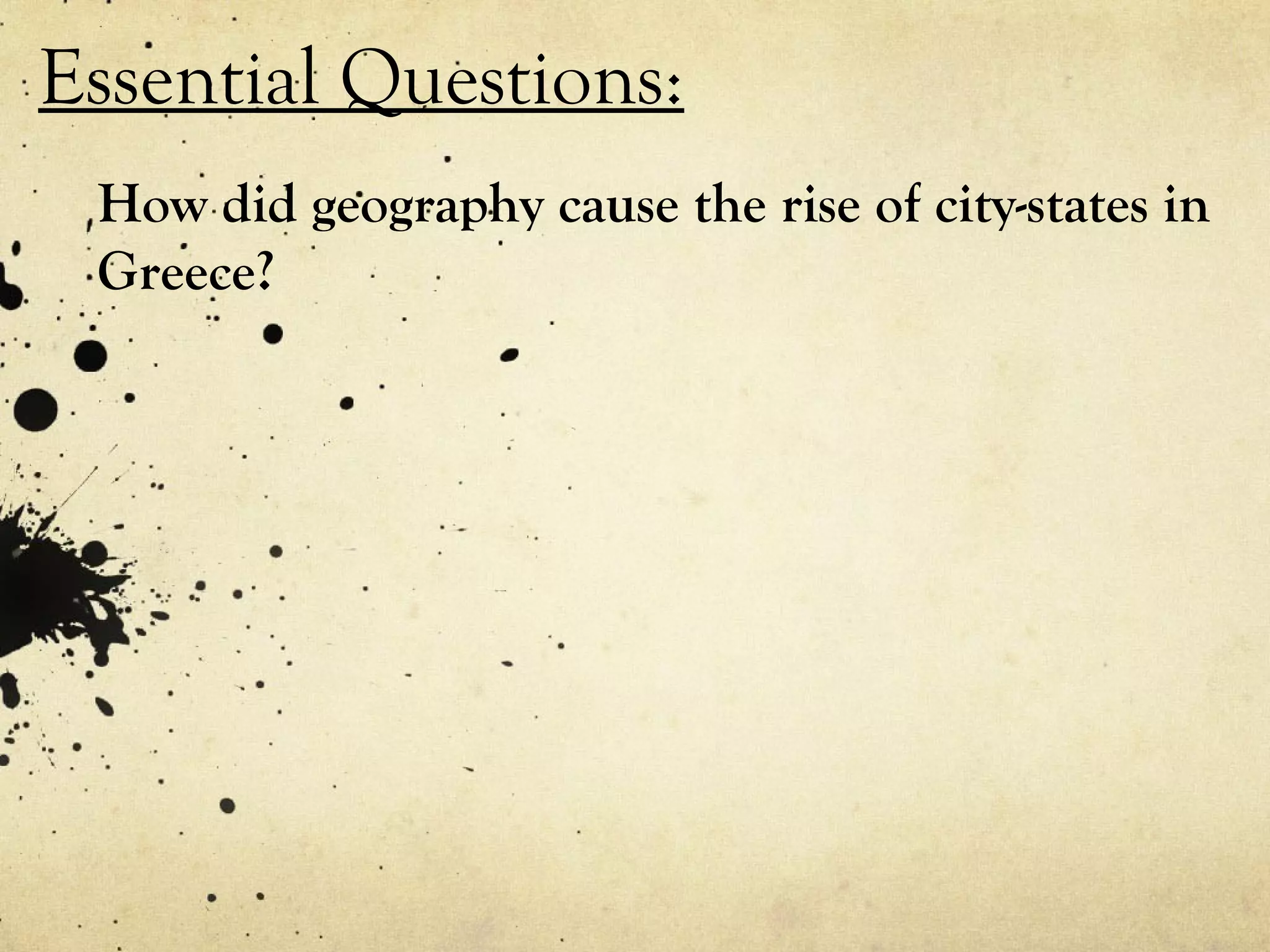 Essential Questions:
 How did geography cause the rise of city-states in
 Greece?
 