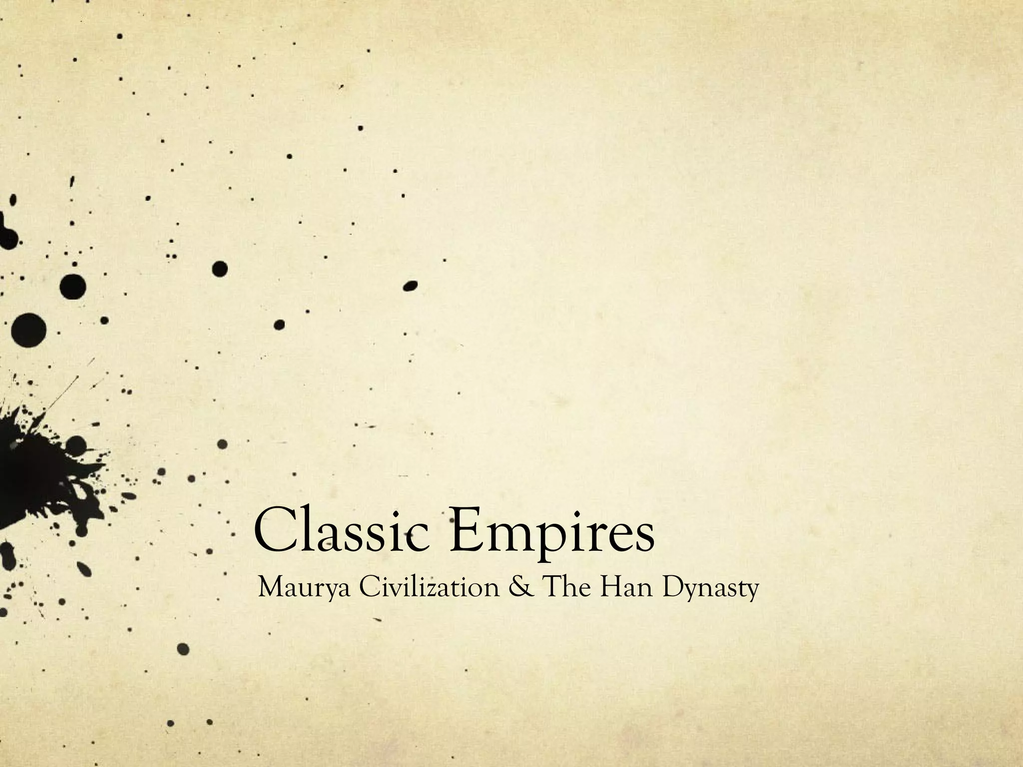 Classic Empires
Maurya Civilization & The Han Dynasty
 