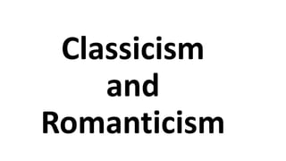 Classicism
and
Romanticism
 