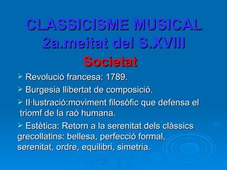 CLASSICISME MUSICAL 2a.meitat del S.XVIII ,[object Object],[object Object],[object Object],[object Object],[object Object]
