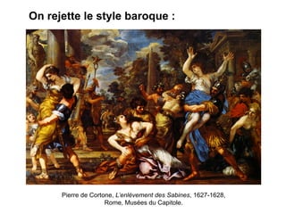 On rejette le style baroque :
Pierre de Cortone, L’enlèvement des Sabines, 1627-1628,
Rome, Musées du Capitole.
 