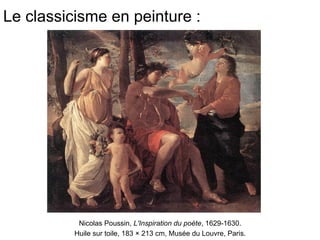 Le classicisme en peinture :
Nicolas Poussin, L'Inspiration du poète, 1629-1630.
Huile sur toile, 183 × 213 cm, Musée du Louvre, Paris.
 