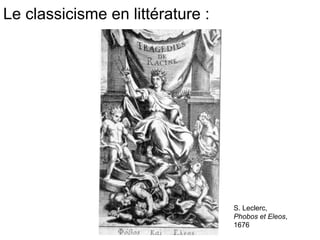 S. Leclerc,
Phobos et Eleos,
1676
Le classicisme en littérature :	
  
 