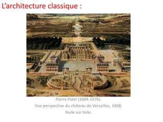 Pierre Patel (1604-1676).
Vue perspective du château de Versailles, 1668.
Huile sur toile.
L’architecture classique :
 