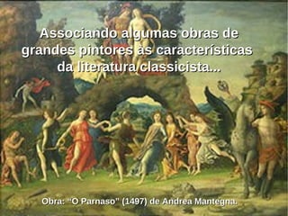 
Associando algumas obras deAssociando algumas obras de
grandes pintores às característicasgrandes pintores às características
da literatura classicista...da literatura classicista...
Obra: “O Parnaso” (1497) de Andrea Mantegna.Obra: “O Parnaso” (1497) de Andrea Mantegna.
 