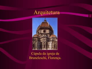 Arquitetura
Cúpula da igreja de
Bruneleschi, Florença.
 