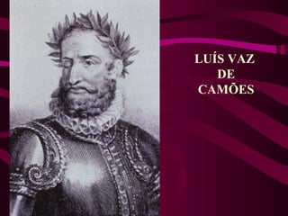 LUÍS VAZ
DE
CAMÕES
 