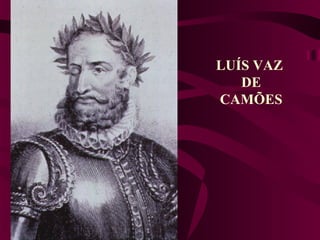 LUÍS VAZ
DE
CAMÕES
 