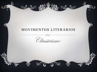 MOVIMENTOS LITERÁRIOS
Classicismo
 