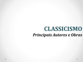 CLASSICISMO
Principais Autores e Obras
 