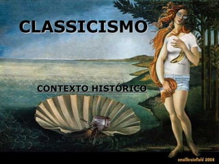CLASSICISMOCLASSICISMO
CONTEXTO HISTÓRICOCONTEXTO HISTÓRICO
 