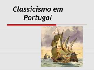 Classicismo emClassicismo em
PortugalPortugal
 