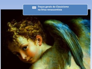 Traços gerais do Classicismo
na lírica renascentista

Traços do Classicismo na lírica renascentista
Miguel Tomás - EPADRV - 2013 / 2014

1

 