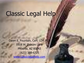Classic Legal Help Dawn E. Fountain, Cert. LDP, PLS 5918 W. Odeum Lane Phoenix, AZ 85043 (623) 388-6725 www.classiclegalhelp.com 
