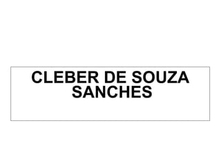 <ul><li>CLEBER DE SOUZA SANCHES  </li></ul>
