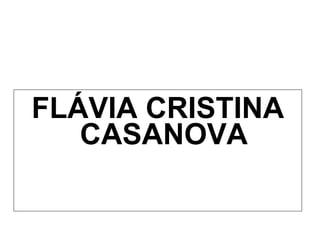 <ul><li>FLÁVIA CRISTINA CASANOVA </li></ul>