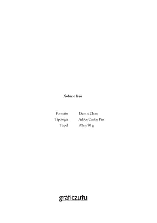 Sobre o livro
Formato 15cm x 21cm
Tipologia Adobe Caslon Pro
Papel Pólen 80 g
 