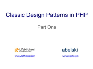 Classic Design Patterns in PHP

                          Part One

                        Download Code Samples




  www.LifeMichael.com                           www.abelski.com
 